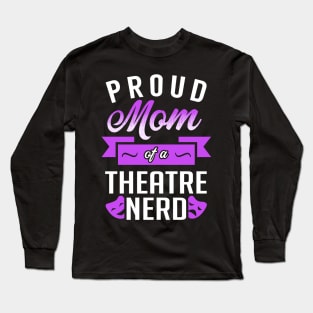 Proud Mom of a Theatre Nerd Long Sleeve T-Shirt
